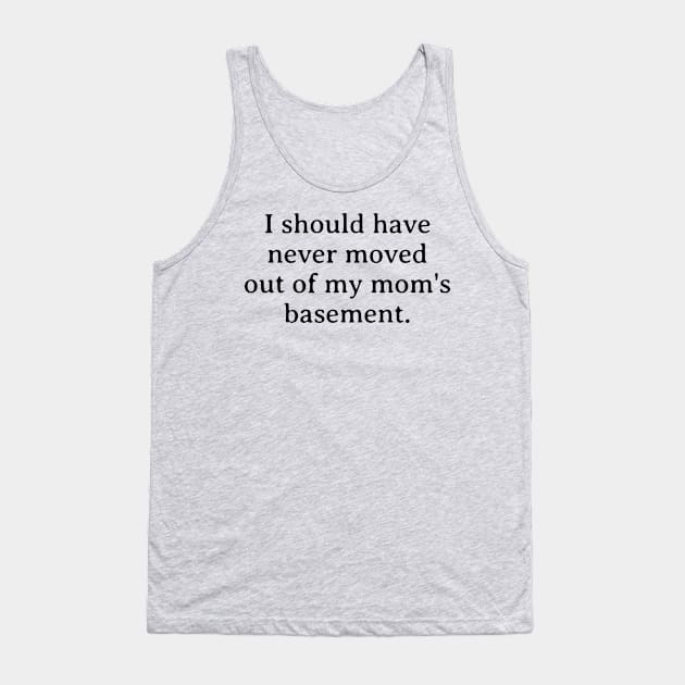 I should have never moved out of my mom's basement funny millenial Tank Top by SunGraphicsLab